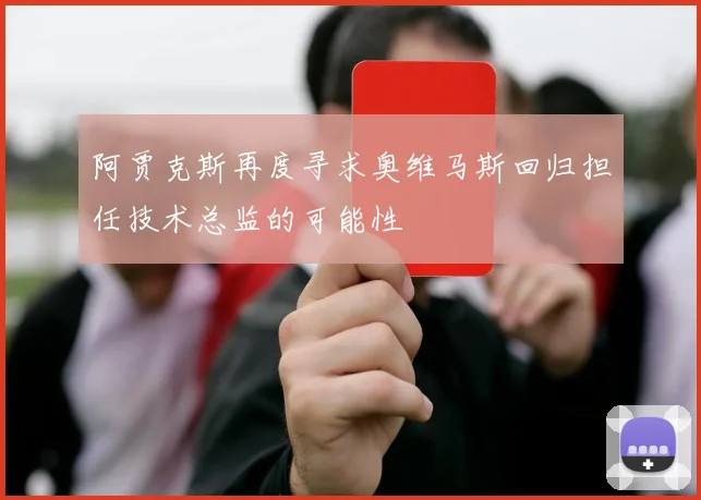阿贾克斯再度寻求奥维马斯回归担任技术总监的可能性