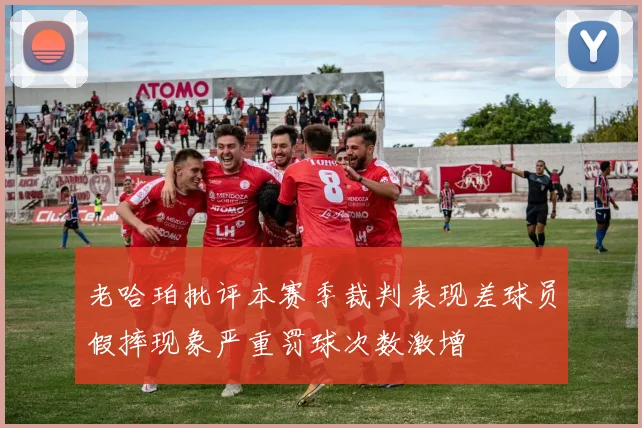 老哈珀批评本赛季裁判表现差球员假摔现象严重罚球次数激增