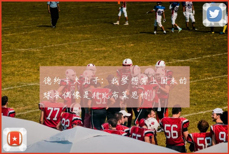 德约卡夫儿子：我梦想穿上国米的球衣偶像是科比布莱恩特