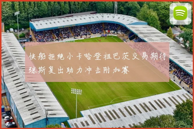 快船拒绝小卡哈登祖巴茨交易期待琼斯复出助力冲击附加赛