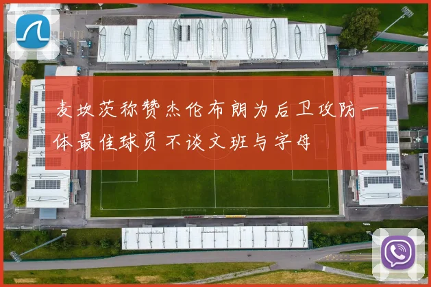 麦坎茨称赞杰伦布朗为后卫攻防一体最佳球员不谈文班与字母
